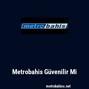 Metrobahis Güvenilir Mi