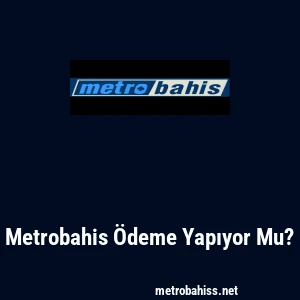 Metrobahis Ödeme Yapıyor Mu?