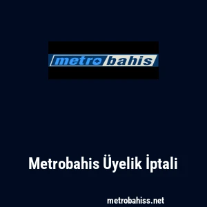 Metrobahis Üyelik İptali